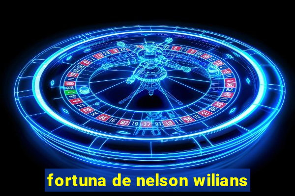 fortuna de nelson wilians